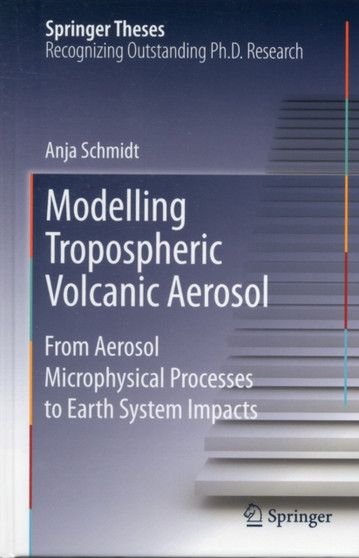 Modelling Tropospheric Volcanic Aerosol : From Aerosol Microphysical Processes to Earth System Impacts by Anja Schmidt - Hardback