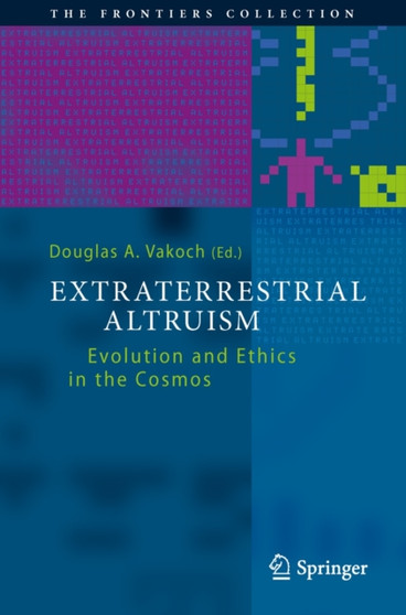 Extraterrestrial Altruism : Evolution and Ethics in the Cosmos by Douglas A. Vakoch - Hardback