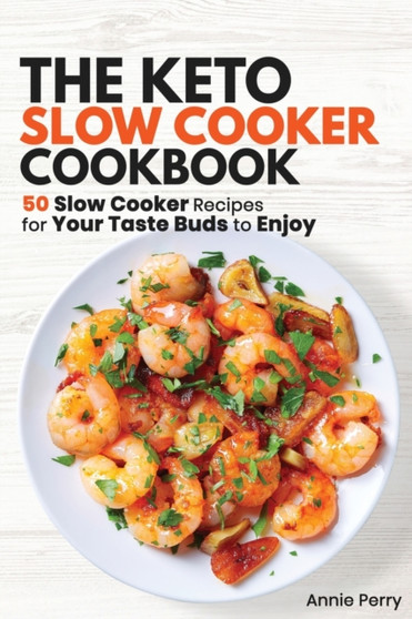 The Keto Slow Cooker Cookbook : 50 Slow Cooker Recipes for Your Taste Buds to Enjoy