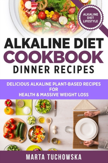 Alkaline Diet Cookbook - Dinner Recipes : Delicious Alkaline Plant-Based Recipes for Health & Massive Weight Loss : 3