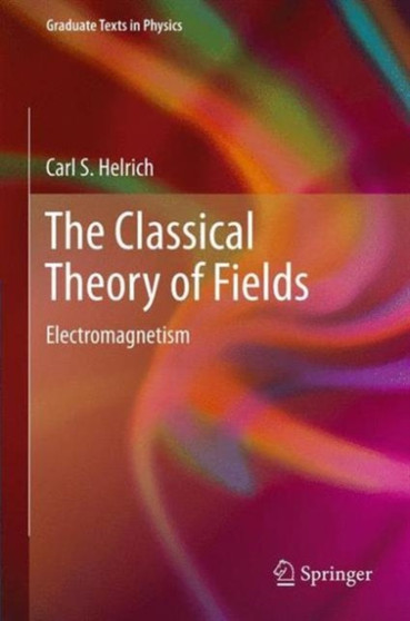 The Classical Theory of Fields : Electromagnetism by Carl S. Helrich - Paperback