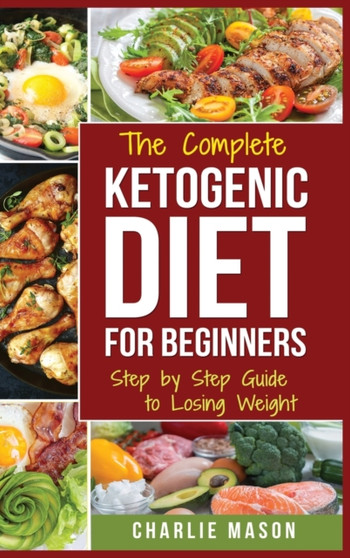 Ketogenic Diet : The Step by Step Guide For Beginners, For Weight Loss & The Complete Ketogenic Diet Cookbook For Beginners: Lose a Lot of Weight Fast