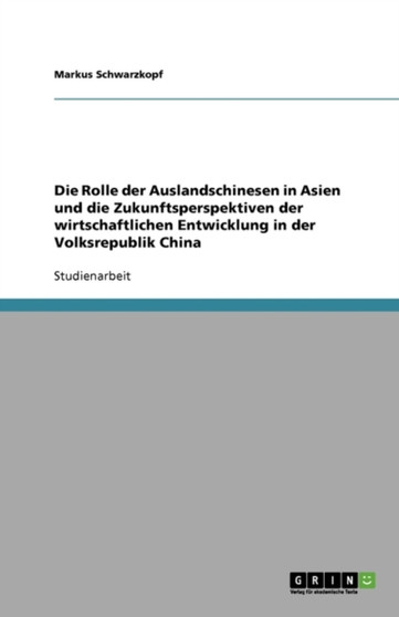 Die Rolle Der Auslandschinesen in Asien Und Die Zukunftsperspektiven Der Wirtschaftlichen Entwicklung in Der Volksrepublik China by Markus Schwarzkopf - Paperback