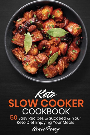 Keto Slow Cooker Cookbook : 50 Easy Recipes to Succeed on Your Keto Diet Enjoying Your Meals