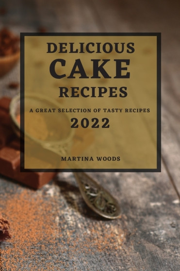DELICIOUS CAKE RECIPES 2022 : A GREAT SELECTION OF TASTY RECIPES