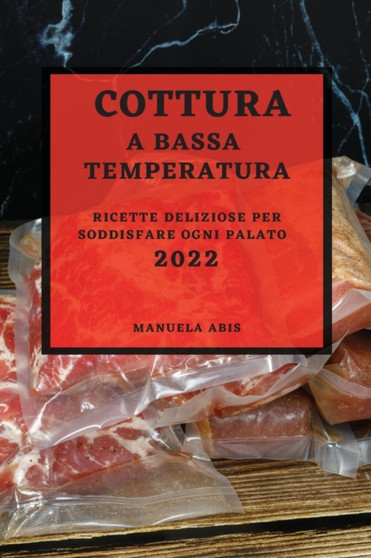 Cottura a Bassa Temperatura 2022 : Ricette Deliziose Per Soddisfare Ogni Palato