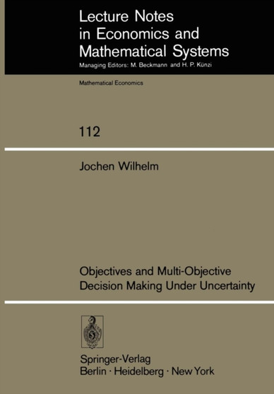 Objectives and Multi-Objective Decision Making Under Uncertainty : 112 by J. Wilhelm - Paperback
