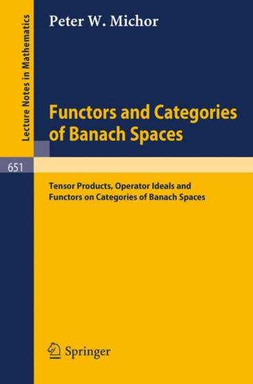 Functors and Categories of Banach Spaces : Tensor Products, Operator Ideals and Functors on Categories of Banach Spaces : 651 by P.W. Michor - Paperback