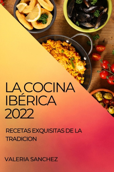 La Cocina Iberica 2022 : Recetas Exquisitas de la Tradicion
