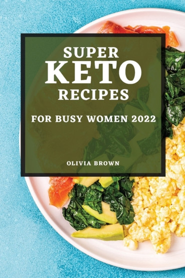 Super Keto Recipes for Busy Women 2022 : The Most Delicious Recipes to Lose Your Weight Quickly