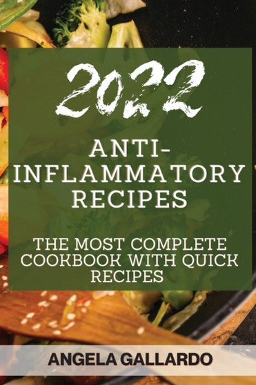 Anti-Inflammatory Recipes 2022 : The Most Complete Cookbook with Quick Recipes