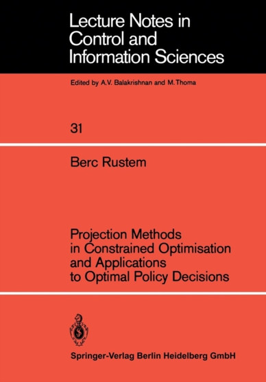 Projection Methods in Constrained Optimisation and Applications to Optimal Policy Decisions : 31 by Berc Rustem - Paperback