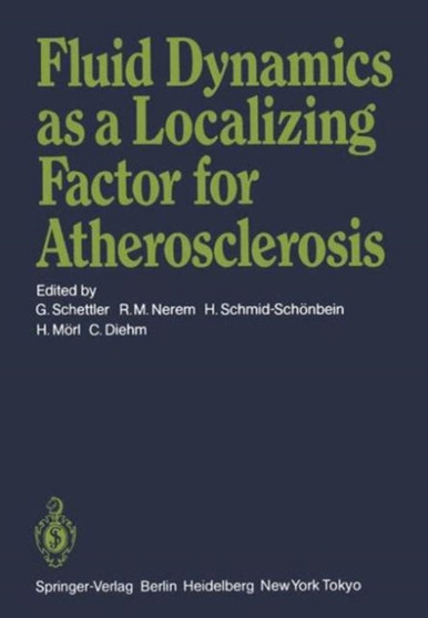 Fluid Dynamics as a Localizing Factor for Atherosclerosis : The Proceedings of a Symposium Held at Heidelberg, Frg, June 18-20, 1982 by G. Schettler - Hardback