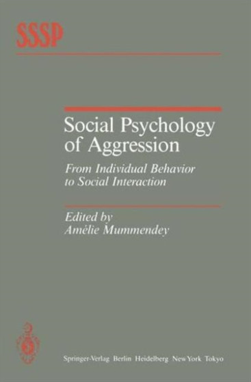 Social Psychology of Aggression : From Individual Behavior to Social Interaction by A. Mummendey - Hardback