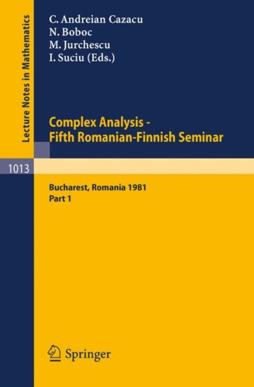 Complex Analysis - Fifth Romanian-Finnish Seminar. Proceedings of the Seminar Held in Bucharest, June 28 - July 3, 1981 : Part 1 : 1013 by C. Andreian Cazacu - Paperback