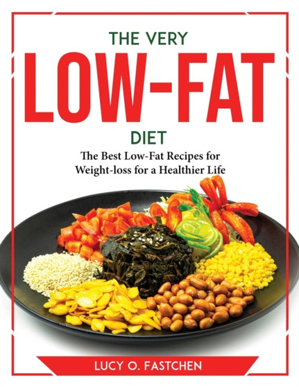 The very low-fat diet : The Best Low-Fat Recipes for Weight-loss for a Healthier Life
