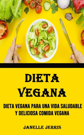 Dieta Vegana : Dieta Vegana Para Una Vida Saludable Y Deliciosa Comida Vegana