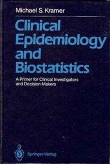 Clinical Epidemiology and Biostatistics : A Primer for Clinical Investigators and Decision Makers by M.S. Kramer - Hardback