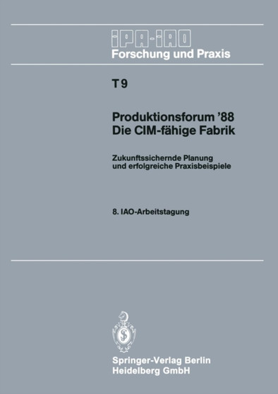 Produktionsforum '88. Die CIM-fahige Fabrik : Zukunftssichernde Planung und erfolgreiche Praxisbeispiele. 8. IAO-Arbeitstagung 4./5. Mai 1988 in Stuttgart : 9 by Hans-Joerg Bullinger - Paperback