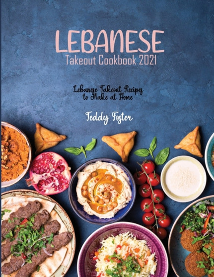 Lebanese Takeout Cookbook 2021 : Lebanese Takeout Recipes to Make at Home