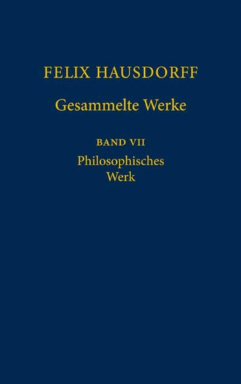 Felix Hausdorff - Gesammelte Werke Band VII : Philosophisches Werk "Sant' Ilario. Gedanken aus der Landschaft Zarathustras" "Das Chaos in kosmischer Auslese" Essays zu Nietzsche by Felix Hausdorff - Hardback