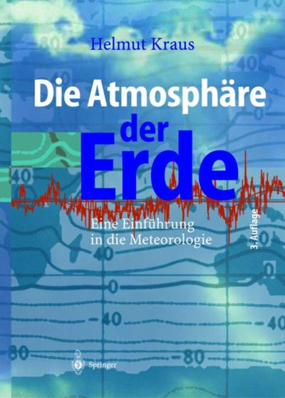 Die Atmosphare der Erde : Eine Einfuhrung in die Meteorologie by Helmut Kraus - Hardback