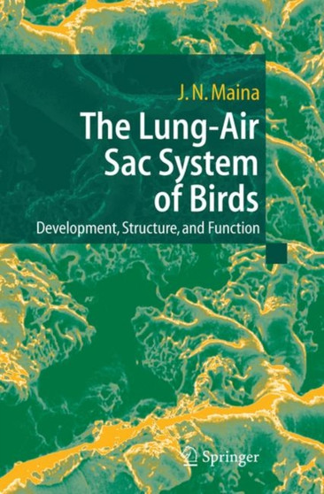 The Lung-Air Sac System of Birds : Development, Structure, and Function by John N. Maina - Hardback