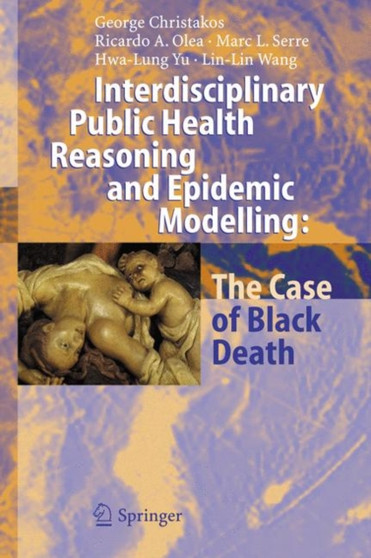 Interdisciplinary Public Health Reasoning and Epidemic Modelling: The Case of Black Death by George Christakos - Hardback