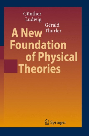 A New Foundation of Physical Theories by Gunther Ludwig - Hardback