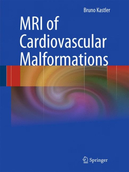 MRI of Cardiovascular Malformations by Bruno Kastler - Hardback