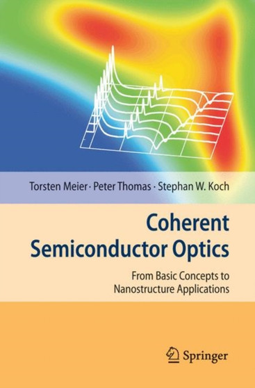 Coherent Semiconductor Optics : From Basic Concepts to Nanostructure Applications by Torsten Meier - Hardback