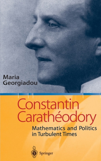 Constantin Caratheodory : Mathematics and Politics in Turbulent Times by Maria Georgiadou - Hardback