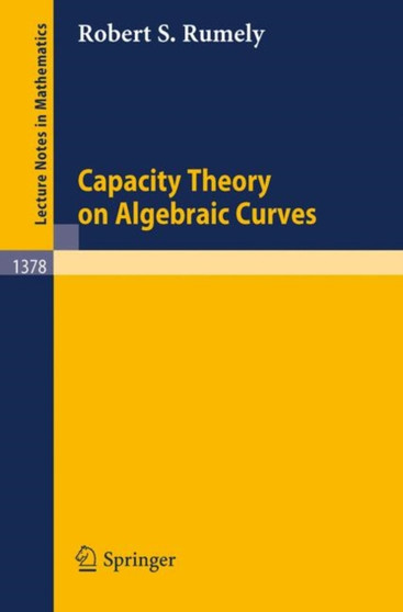 Capacity Theory on Algebraic Curves : 1378 by Robert S. Rumely - Paperback