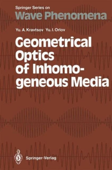 Geometrical Optics of Inhomogeneous Media : 6 by Yury A. Kravtsov - Hardback