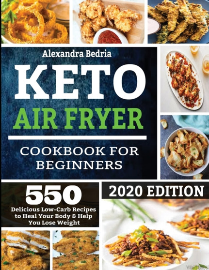 Keto Air Fryer Cookbook for Beginners : 550 Delicious Low Carb Recipes to Heal Your Body & Help You Lose Weight