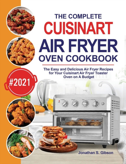 The Complete Cuisinart Air Fryer Oven Cookbook : The Easy and Delicious Air Fryer Recipes for Your Cuisinart Air Fryer Toaster Oven on A Budget