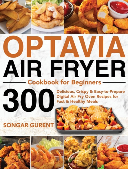 Optavia Air Fryer Cookbook for Beginners : 300 Ultimate New Optavia Diet Air Fryer Recipes for Healthier Fried Favorites-Burn Fat without Feeling Hungry and Be Super Energetic with Lean and Green Meal