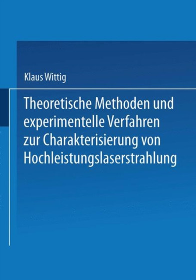 Theoretische Methoden und experimentelle Verfahren zur Charakterisierung von Hochleistungslaserstrahlung by Klaus-Jurgen Wittig - Paperback