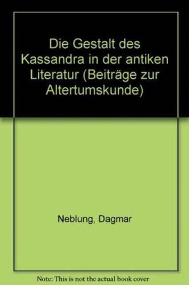 Die Gestalt der Kassandra in der antiken Literatur by Dagmar Neblung - Hardback