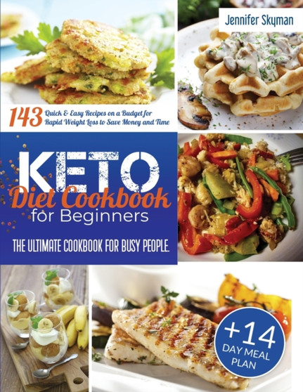 Keto Diet Cookbook for Beginners : The Ultimate Cookbook for Busy People. 143 Quick & Easy Recipes on a Budget for Rapid Weight Loss to Save Money and Time 14-Day Meal Plan