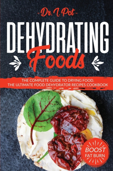 Dehydrating Foods : The Complete Guide to Drying Food. The Ultimate Food Dehydrator Recipes Cookbook : 1