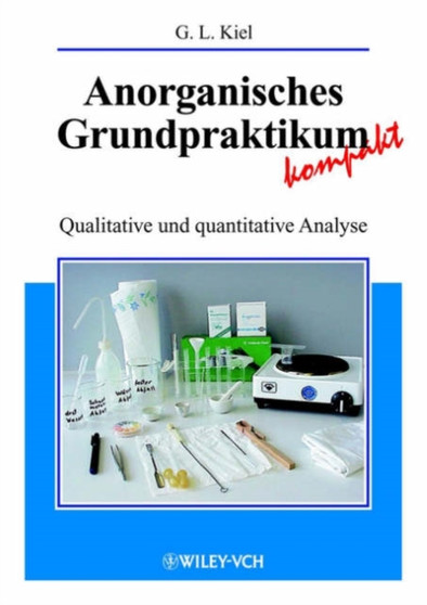 Anorganisches Grundpraktikum Kompakt : Qualitative Und Quantitative Analyse by Gertrud Kiel - Paperback