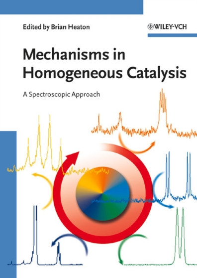 Mechanisms in Homogeneous Catalysis : A Spectroscopic Approach by Brian Heaton - Hardback