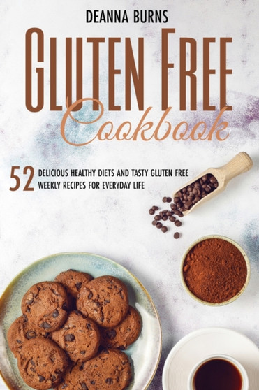 Gluten-Free Cookbook : 52 Delicious Healthy Diets and Tasty Gluten Free Weekly Recipes For Everyday Life.