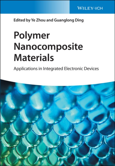 Polymer Nanocomposite Materials : Applications in Integrated Electronic Devices by Ye Zhou - Hardback