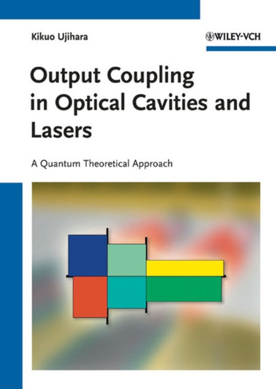 Output Coupling in Optical Cavities and Lasers : A Quantum Theoretical Approach by Kikuo Ujihara - Hardback