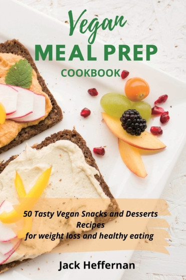 Vegan Meal Prep Cookbook : 50 Tasty Vegan Snacks and Desserts Recipes for weight loss and healthy eating