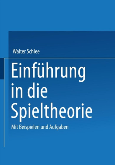 Einfuhrung in die Spieltheorie : Mit Beispielen und Aufgaben by Walter Schlee - Paperback