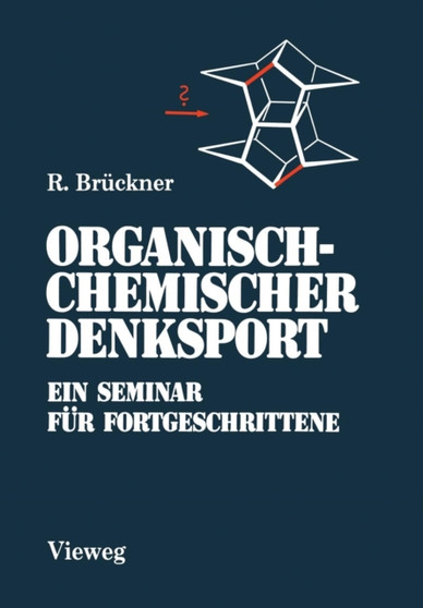 Organisch-Chemischer Denksport : Ein Seminar fur Fortgeschrittene mit Aufgaben zur Naturstoffsynthese, Mechanistik und Physikalischen Organischen Chemie by Reinhard Bruckner - Paperback