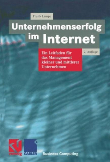 Unternehmenserfolg im Internet : Ein Leitfaden fur das Management kleiner und mittlerer Unternehmen by Frank Lampe - Paperback